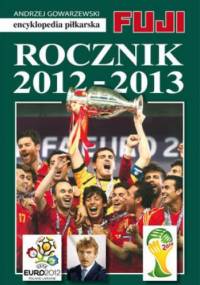 Encyklopedia piłkarska FUJI. Rocznik 2012 - 2013 (tom 41) - Andrzej Gowarzewski