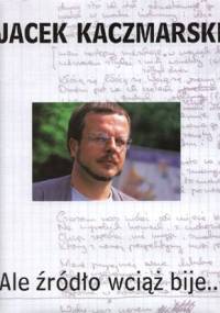 Ale źródło wciąż bije... - Jacek Kaczmarski