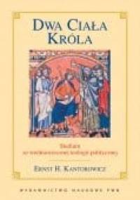 Dwa ciała króla : studium ze średniowiecznej teologii politycznej - Ernst Kantorowicz