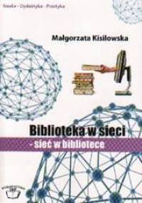 Biblioteka w sieci. Sieć w bibliotece - Małgorzata Kisilowska