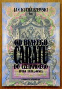 Od białego caratu do czerwonego. Tom 1. Epoka mikołajowska - Jan Kucharzewski