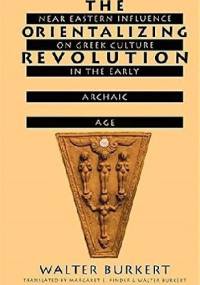 The Orientalizing Revolution. Near Eastern Influence on Greek Culture in the Early Archaic Age - Walter Burkert