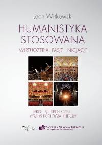 Humanistyka stosowana. Wirtuozeria, pasje, inicjacje - Lech Witkowski, Lech Witkowski