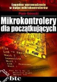 Mikrokontrolery dla początkujących. Łagodne wprowadzenie w świat mikrokontrolerów - Piotr Górecki
