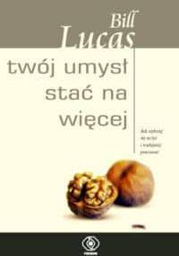 Twój umysł stać na więcej - Bill Lucas