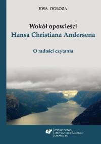Wokół opowieści Hansa Christiana Andersena. O radości czytania - Ewa Ogłoza