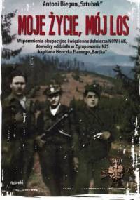 Moje życie, mój los Wspomnienia okupacyjne i więzienne żołnierza NOW i AK, dowódcy oddziału w Zgrupowaniu NZS kapitana Henryka Flamego Bartka - Antoni Biegun