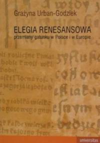Elegia renesansowa. Przemiany gatunku w Polsce i w Europie - Grażyna Urban-Godziek