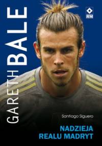 Gareth Bale. Nadzieja Realu Madryt - Santiago Siguero