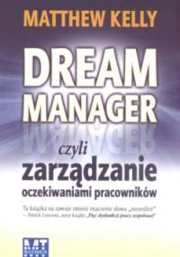 Dream Manager czyli zarządzanie oczekiwaniami pracowników - Matthew Kely