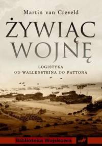 Żywiąc wojnę. Logistyka od Walleinsteina do Pattona - Martin Van Creveld