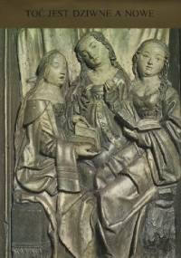 Toć jest dziwne a nowe. Antologia literatury polskiego średniowiecza - Antonina Jelicz