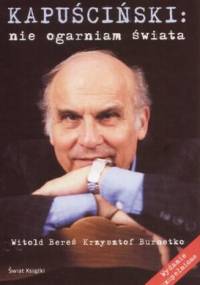 Kapuściński: Nie ogarniam świata - Witold Bereś, Krzysztof Burnetko