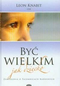 Być wielkim jak dziecko - Leon Knabit OSB