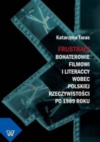 Frustraci. Bohaterowie filmowi i literaccy wobec polskiej rzeczywistości po 1989 roku - Katarzyna Taras