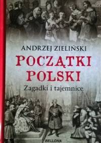 Początki Polski. Zagadki i tajemnice - Andrzej Zieliński