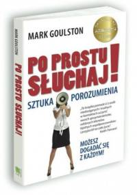 Po prostu słuchaj. Sztuka porozumienia. - Mark Goulston