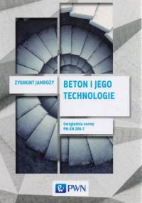 Beton i jego technologie. Uwzględnia normę PN-EN 206-1 - Zygmunt Jamroży