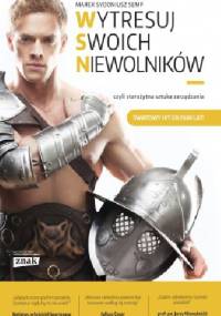 Wytresuj swoich niewolników... czyli starożytna sztuka zarządzania - Marek Sydoniusz Semp