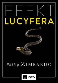 Efekt Lucyfera. Dlaczego dobrzy ludzie czynią zło? - Philip G. Zimbardo