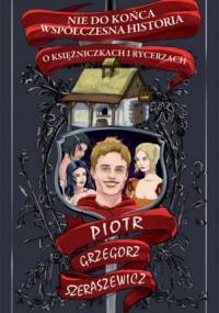 Nie do końca współczesna historia o księżniczkach i rycerzach - Piotr Grzegorz Szeraszewicz