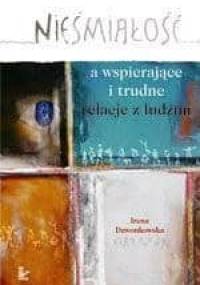 Nieśmiałość a wspierające i trudne relacje z ludźmi - Irena Dzwonkowska