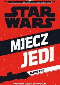 Star Wars. Miecz Jedi: Przygody Luke'a Skywalkera - Jason Fry