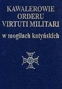 Kawalerowie Orderu Virtuti Militari w mogiłach katyńskich.