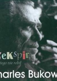 Szekspir nigdy tego nie robił - Charles Bukowski