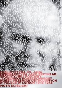 Publicystyka ks. Jana Piwowarczyka jako przykład opozycyjnej postawy „Tygodnika Powszechnego” wobec przemian ustrojowych w Polsce w latach 1945-1948 - Piotr Ściślicki