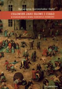 Człowiek jako słowo i ciało. W poszukiwaniu nowej koncepcji podmiotu - Katarzyna Gurczyńska-Sady