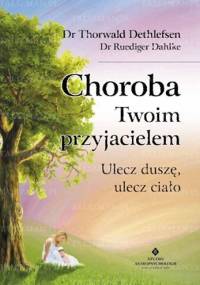 Choroba Twoim przyjacielem - ulecz duszę, ulecz ciało - Dethlefsen Thorwald, Ruediger Dahlke