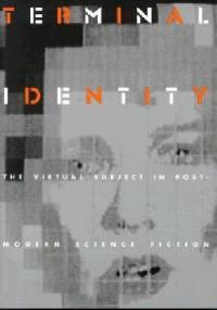 Terminal Identity: The Virtual Subject in Postmodern Science Fiction - Scott Bukatman