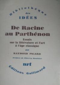 De Racine au Parthénon. Essais sur la littérature et l'art à l'âge classique - Raymond Picard