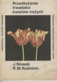 Przedłużenie trwałości kwiatów ciętych - Joanna Nowak, Ryszard M. Rudnicki