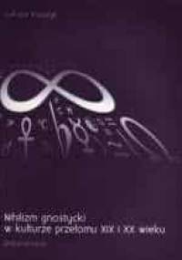 Nihilizm gnostycki w kulturze przełomu XIX i XX wieku - Łukasz Książyk