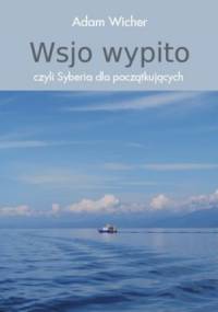 Wsjo wypito, czyli Syberia dla początkujących - Adam Wicher