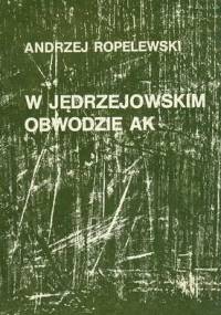 W Jędrzejowskim Obwodzie AK - Andrzej Ropelewski (pseud. Karaś)