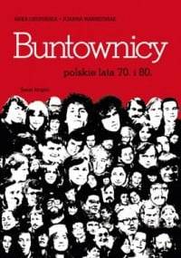 Buntownicy. Polskie lata 70. i 80. - Joanna Wawrzyniak, Anka Grupińska