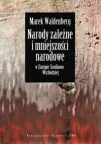 Narody zależne i mniejszości narodowe w Europie Środkowo-Wschodniej - Marek Waldenberg