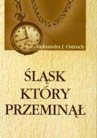 Śląsk który przeminął - Aleksandra J. Ostroch