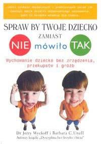 Spraw, by twoje dziecko zamiast NIE mówiło TAK - Jerry Wyckoff, Barbara C. Unell