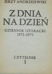 Z dnia na dzień. Dziennik literacki 1972-1979 tom 1 - Jerzy Andrzejewski