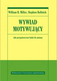 Wywiad motywujący. Jak przygotowywać ludzi do zmiany - Stephen Rollnick, William R. Miller