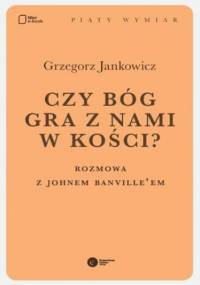 Czy Bóg gra z nami w kości? Rozmowa z Johnem Banville'em - Grzegorz Jankowicz