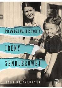 Prawdziwa historia Ireny Sendlerowej - Anna Mieszkowska