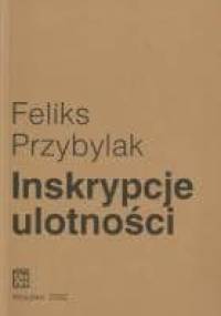 Inskrypcje ulotności. Przemiany w polu tworzenia - Feliks Przybylak