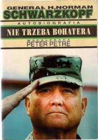 Nie trzeba bohatera - generał H.Norman Schwarzkopf - H. Norman Schwarzkopf