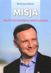 Misja. Polityczna biografia Andrzeja Dudy - Marcin Jerzy Moneta