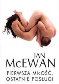 Pierwsza miłość, ostatnie posługi - Ian McEwan